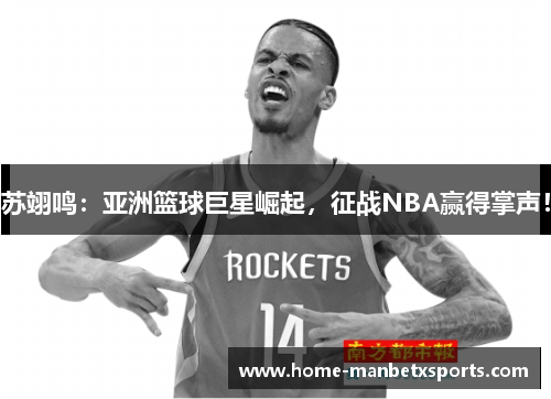 苏翊鸣：亚洲篮球巨星崛起，征战NBA赢得掌声！