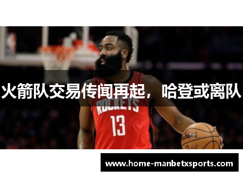 火箭队交易传闻再起，哈登或离队